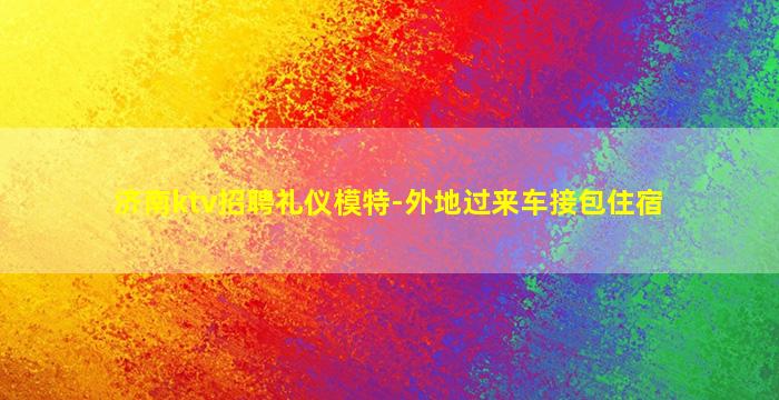 济南ktv招聘礼仪模特-外地过来车接包住宿